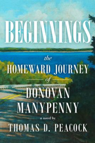 Carte Beginnings: The Homeward Journey of Donovan Manypenny Thomas D Peacock