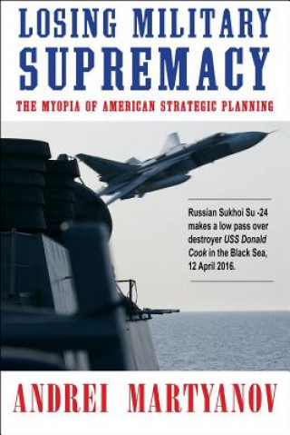 Könyv Losing Military Supremacy Andrei Martyanov