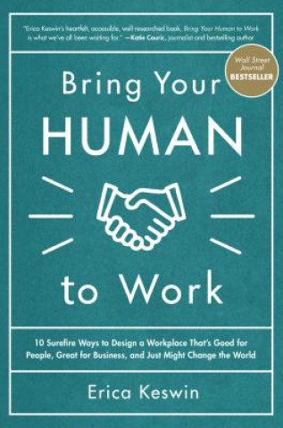 Book Bring Your Human to Work: 10 Surefire Ways to Design a Workplace That Is Good for People, Great for Business, and Just Might Change the World Erica Keswin