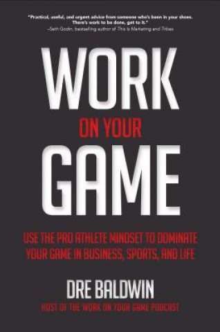 Knjiga Work On Your Game: Use the Pro Athlete Mindset to Dominate Your Game in Business, Sports, and Life Dre Baldwin