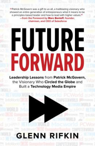 Kniha Future Forward: Leadership Lessons from Patrick McGovern, the Visionary Who Circled the Globe and Built a Technology Media Empire Glenn Rifkin