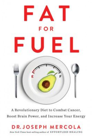 Kniha Fat for Fuel: A Revolutionary Diet to Combat Cancer, Boost Brain Power, and Increase Your Energy Joseph Mercola