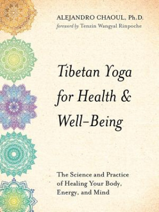 Kniha Tibetan Yoga for Health & Well-Being: The Science and Practice of Healing Your Body, Energy, and Mind Alejandro Chaoul