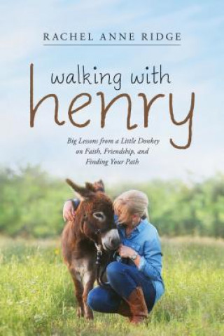 Kniha Walking with Henry: Big Lessons from a Little Donkey on Faith, Friendship, and Finding Your Path Rachel Anne Ridge