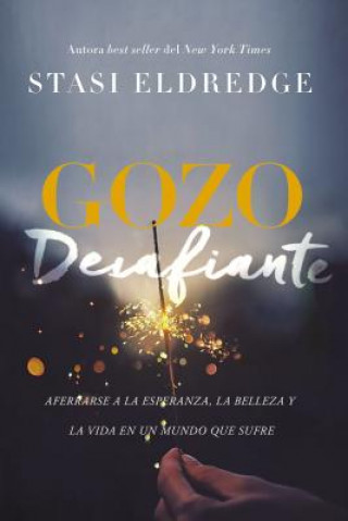 Könyv Gozo Desafiante: Aferrarse a la Esperanza, La Belleza y La Vida En Un Mundo Que Sufre Stasi Eldredge