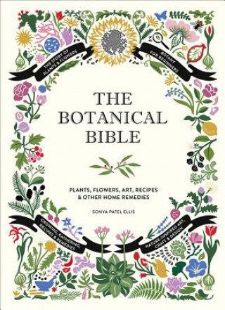 Kniha The Botanical Bible: Plants, Flowers, Art, Recipes & Other Home Uses Sonya Patel Ellis