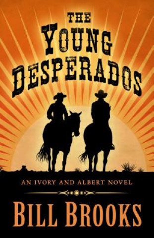 Carte The Young Desperados: An Ivory and Albert Novel Bill Brooks