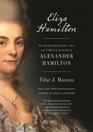 Könyv Eliza Hamilton: The Extraordinary Life and Times of the Wife of Alexander Hamilton Tilar J Mazzeo