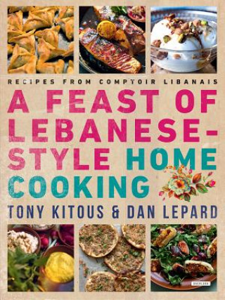 Könyv Feast of Lebanese-Style Home Cooking: Recipes from Comptoir Libanais Tony Kitous