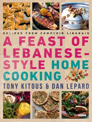 Kniha Feast of Lebanese-Style Home Cooking: Recipes from Comptoir Libanais Tony Kitous