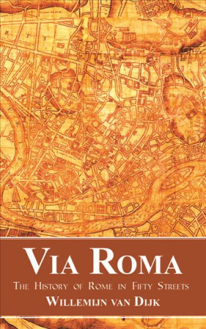 Książka Via Roma: The History of Rome in Fifty Streets Willemijn Van Dijk