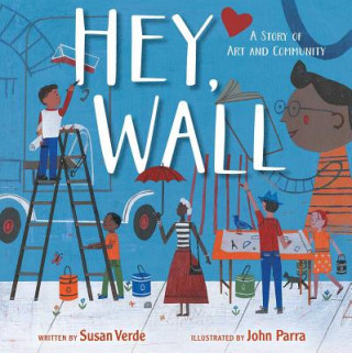 Kniha Hey, Wall: A Story of Art and Community Susan Verde