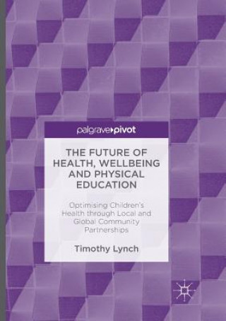 Книга Future of Health, Wellbeing and Physical Education Timothy Lynch