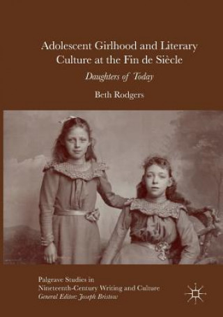 Könyv Adolescent Girlhood and Literary Culture at the Fin de Siecle Beth Rodgers