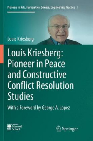 Книга Louis Kriesberg: Pioneer in Peace and Constructive Conflict Resolution Studies Louis Kriesberg