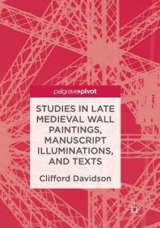 Kniha Studies in Late Medieval Wall Paintings, Manuscript Illuminations, and Texts Clifford Davidson