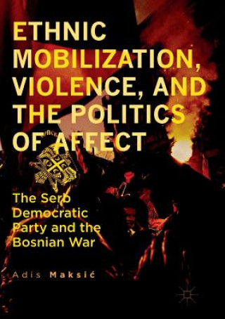 Kniha Ethnic Mobilization, Violence, and the Politics of Affect Adis Maksic