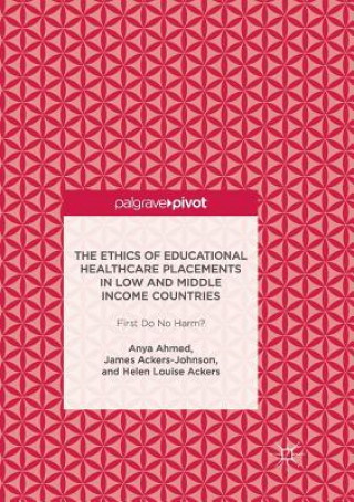 Kniha Ethics of Educational Healthcare Placements in Low and Middle Income Countries Anya Ahmed