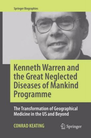 Carte Kenneth Warren and the Great Neglected Diseases of Mankind Programme Conrad Keating