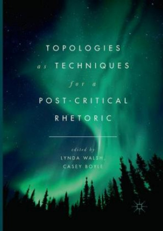 Könyv Topologies as Techniques for a Post-Critical Rhetoric Casey Boyle
