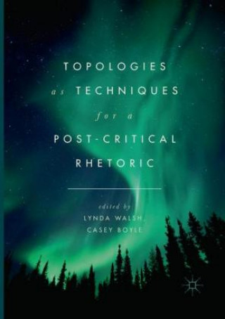 Kniha Topologies as Techniques for a Post-Critical Rhetoric Casey Boyle