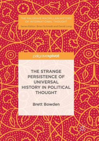 Kniha Strange Persistence of Universal History in Political Thought Brett Bowden