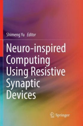Knjiga Neuro-inspired Computing Using Resistive Synaptic Devices Shimeng Yu