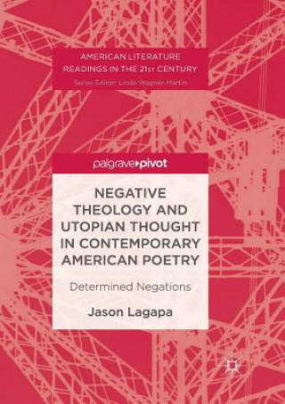 Kniha Negative Theology and Utopian Thought in Contemporary American Poetry Jason Lagapa