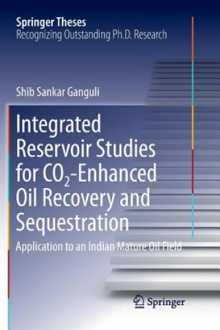 Knjiga Integrated Reservoir Studies for CO2-Enhanced Oil Recovery and Sequestration Shib Sankar Ganguli