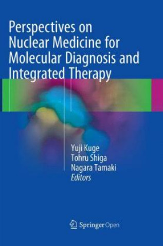 Kniha Perspectives on Nuclear Medicine for Molecular Diagnosis and Integrated Therapy Yuji Kuge