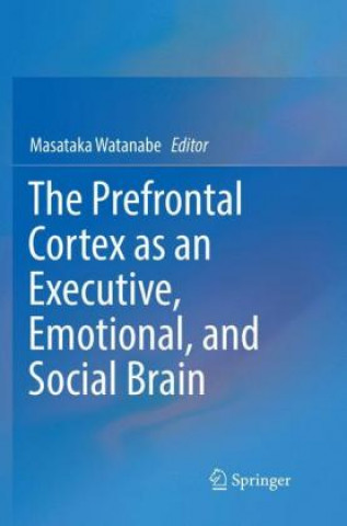 Carte Prefrontal Cortex as an Executive, Emotional, and Social Brain Masataka Watanabe