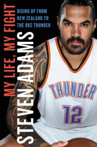 Книга My Life, My Fight: Rising Up from New Zealand to the Okc Thunder Steven Adams
