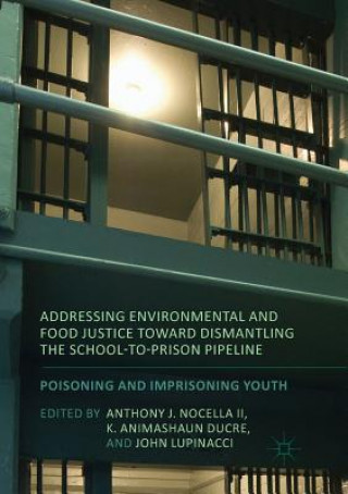 Knjiga Addressing Environmental and Food Justice toward Dismantling the School-to-Prison Pipeline K. Animashaun Ducre