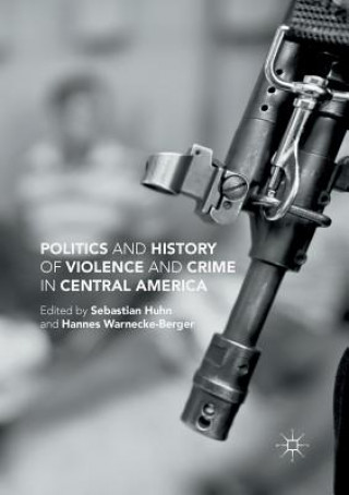 Kniha Politics and History of Violence and Crime in Central America Sebastian Huhn