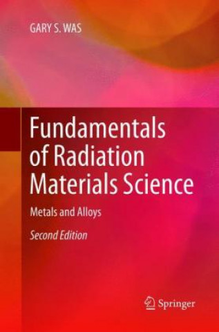 Kniha Fundamentals of Radiation Materials Science GARY S. WAS