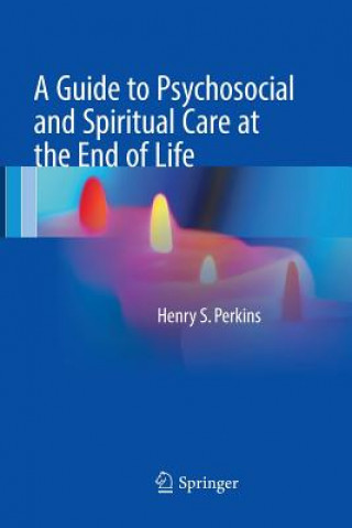 Kniha Guide to Psychosocial and Spiritual Care at the End of Life Henry S. Perkins