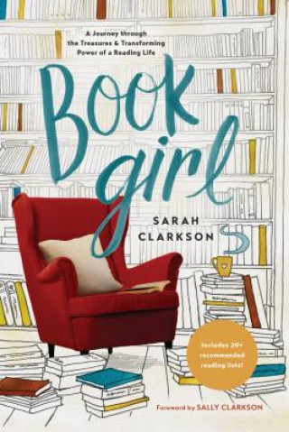 Knjiga Book Girl: A Journey Through the Treasures and Transforming Power of a Reading Life Sarah Clarkson