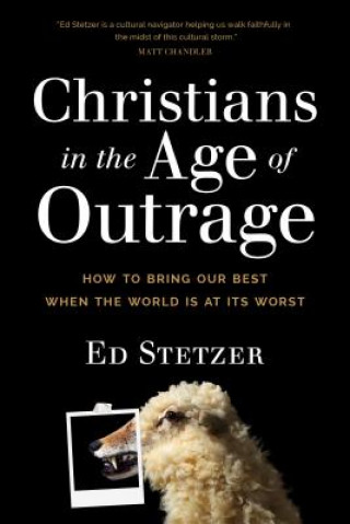 Książka Christians in the Age of Outrage: How to Bring Our Best When the World Is at Its Worst Ed Stetzer