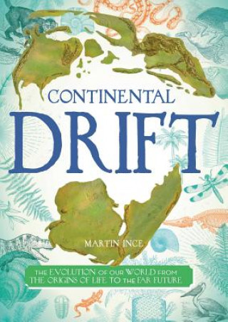 Könyv Continental Drift: The Evolution of Our World from the Origins of Life to the Far Future Martin Ince