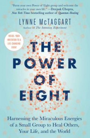 Carte The Power of Eight: Harnessing the Miraculous Energies of a Small Group to Heal Others, Your Life, and the World Lynne McTaggart