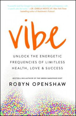 Book Vibe: Unlock the Energetic Frequencies of Limitless Health, Love & Success Robyn Openshaw