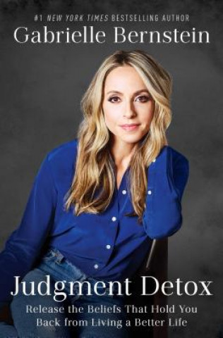 Kniha Judgment Detox: Release the Beliefs That Hold You Back from Living a Better Life Gabrielle Bernstein