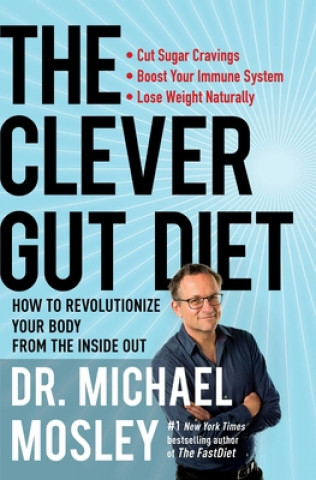 Kniha The Clever Gut Diet: How to Revolutionize Your Body from the Inside Out Michael Mosley