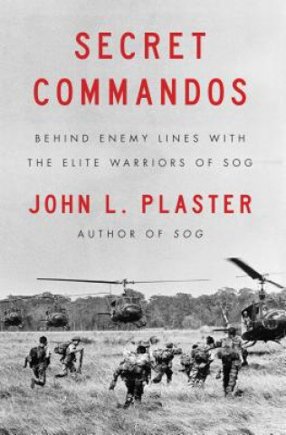 Könyv Secret Commandos: Behind Enemy Lines with the Elite Warriors of Sog John L Plaster