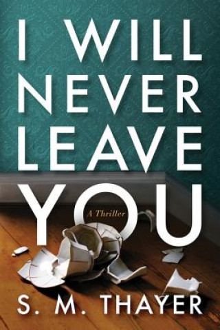 Knjiga I Will Never Leave You: A Thriller S. M. Thayer