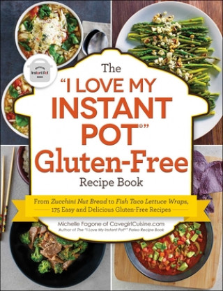 Kniha The I Love My Instant Pot(r) Gluten-Free Recipe Book: From Zucchini Nut Bread to Fish Taco Lettuce Wraps, 175 Easy and Delicious Gluten-Free Recipes Michelle Fagone