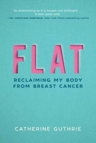 Kniha Flat: Reclaiming My Body from Breast Cancer Catherine Guthrie