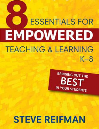 Kniha Eight Essentials for Empowered Teaching and Learning, K-8: Bringing Out the Best in Your Students Steve Reifman