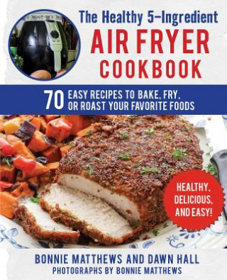 Livre Healthy 5-Ingredient Air Fryer Cookbook Bonnie Matthews