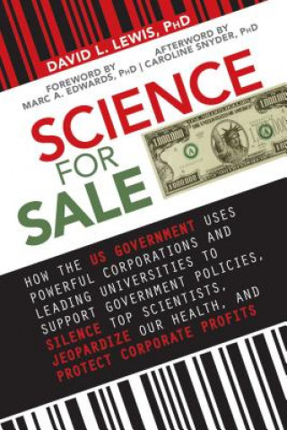 Książka Science for Sale: How the Us Government Uses Powerful Corporations and Leading Universities to Support Government Policies, Silence Top David L Lewis